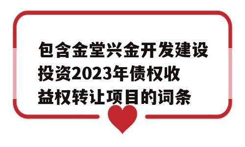 包含金堂兴金开发建设投资2023年债权收益权转让项目的词条