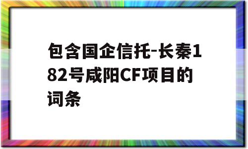 包含国企信托-长秦182号咸阳CF项目的词条