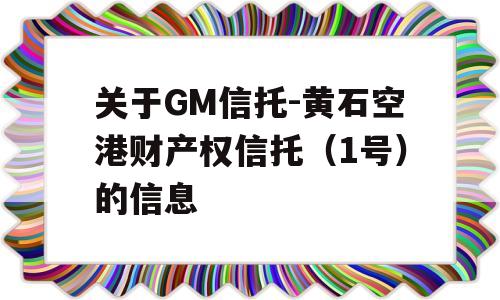 关于GM信托-黄石空港财产权信托（1号）的信息