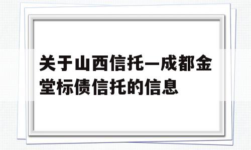 关于山西信托—成都金堂标债信托的信息