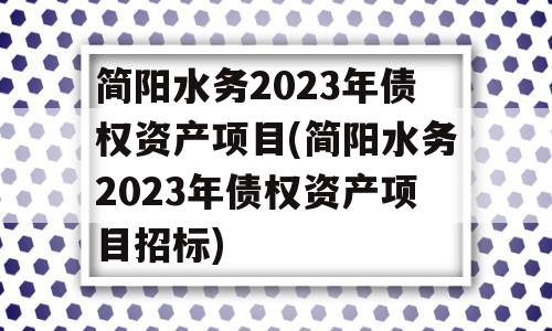 简阳水务2023年债权资产项目(简阳水务2023年债权资产项目招标)