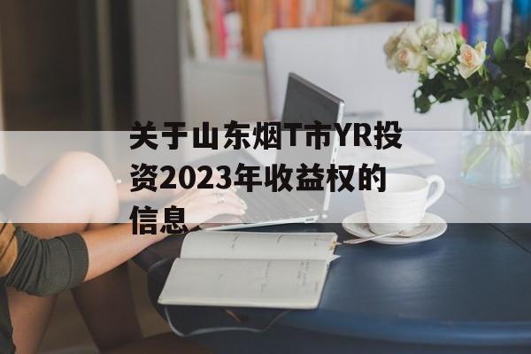 关于山东烟T市YR投资2023年收益权的信息