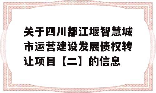 关于四川都江堰智慧城市运营建设发展债权转让项目【二】的信息