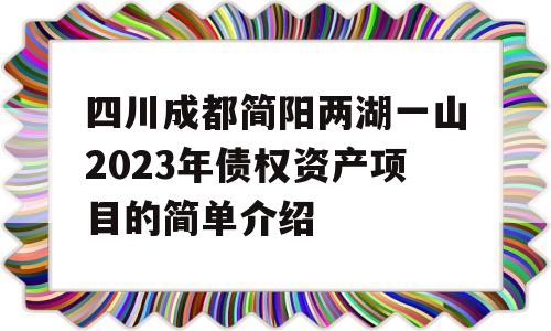 四川成都简阳两湖一山2023年债权资产项目的简单介绍