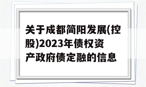 关于成都简阳发展(控股)2023年债权资产政府债定融的信息