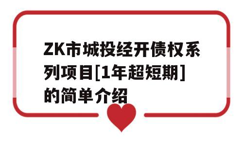 ZK市城投经开债权系列项目[1年超短期]的简单介绍