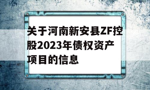 关于河南新安县ZF控股2023年债权资产项目的信息