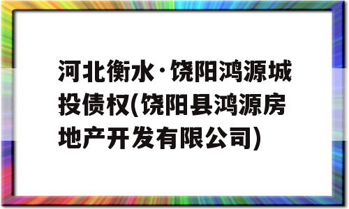 河北衡水·饶阳鸿源城投债权(饶阳县鸿源房地产开发有限公司)