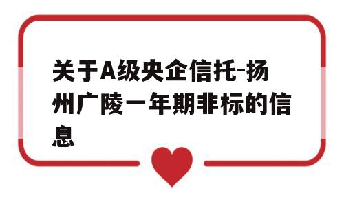 关于A级央企信托-扬州广陵一年期非标的信息