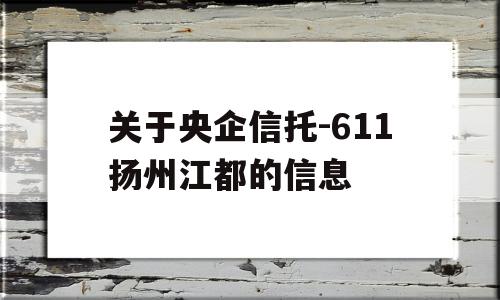 关于央企信托-611扬州江都的信息