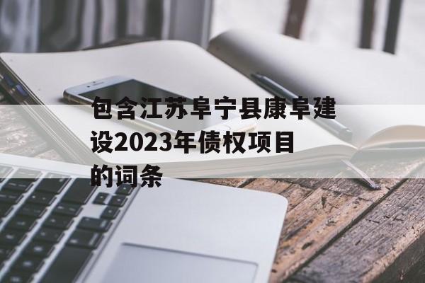 包含江苏阜宁县康阜建设2023年债权项目的词条