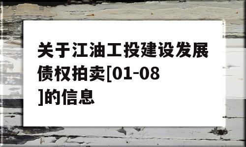 关于江油工投建设发展债权拍卖[01-08]的信息