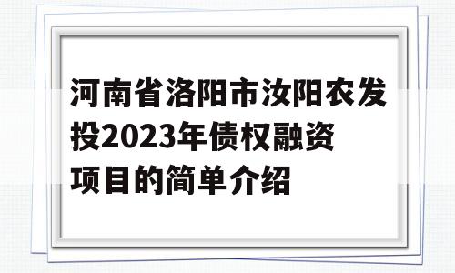 河南省洛阳市汝阳农发投2023年债权融资项目的简单介绍