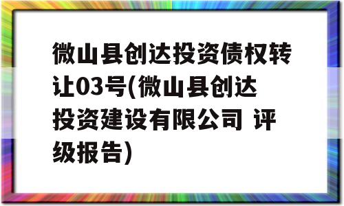 微山县创达投资债权转让03号(微山县创达投资建设有限公司 评级报告)