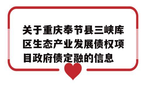 关于重庆奉节县三峡库区生态产业发展债权项目政府债定融的信息