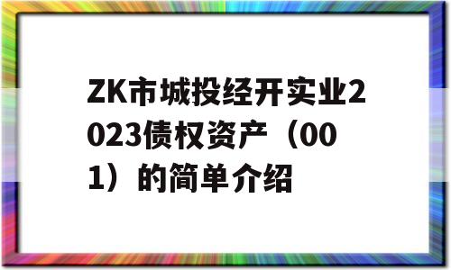 ZK市城投经开实业2023债权资产（001）的简单介绍