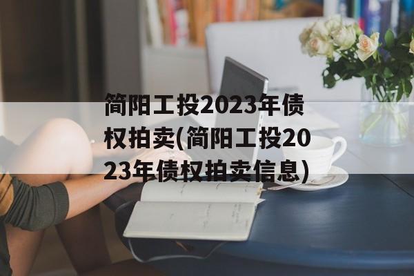 简阳工投2023年债权拍卖(简阳工投2023年债权拍卖信息)