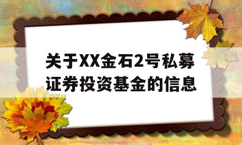 关于XX金石2号私募证券投资基金的信息