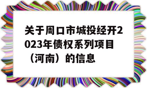 关于周口市城投经开2023年债权系列项目（河南）的信息