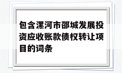 包含漯河市邵城发展投资应收账款债权转让项目的词条