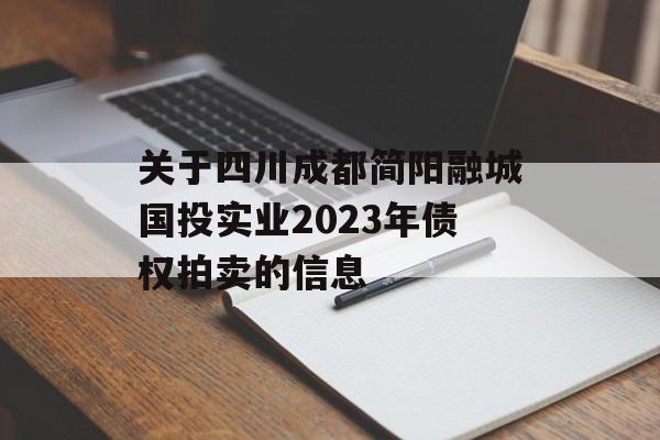 关于四川成都简阳融城国投实业2023年债权拍卖的信息