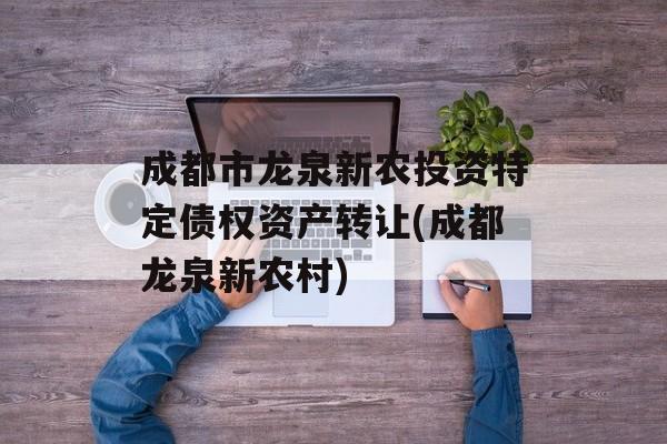 成都市龙泉新农投资特定债权资产转让(成都龙泉新农村)