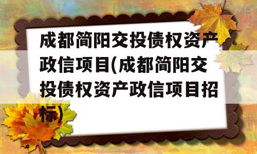 成都简阳交投债权资产政信项目(成都简阳交投债权资产政信项目招标)