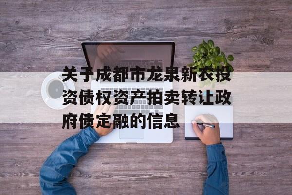 关于成都市龙泉新农投资债权资产拍卖转让政府债定融的信息