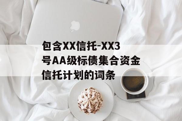 包含XX信托-XX3号AA级标债集合资金信托计划的词条