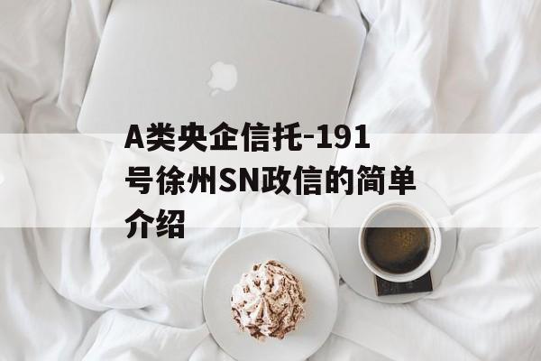 A类央企信托-191号徐州SN政信的简单介绍