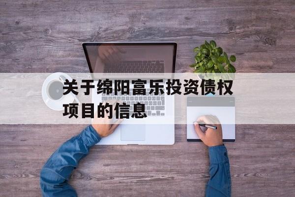 关于绵阳富乐投资债权项目的信息