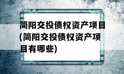 简阳交投债权资产项目(简阳交投债权资产项目有哪些)