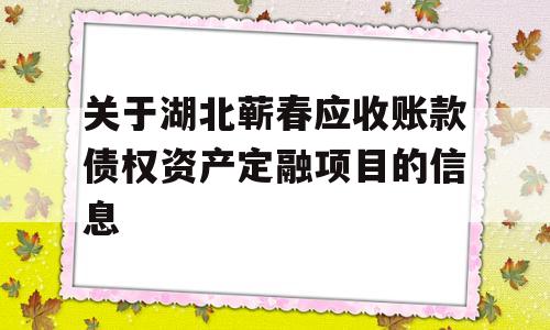 关于湖北蕲春应收账款债权资产定融项目的信息