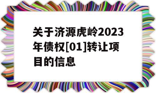 关于济源虎岭2023年债权[01]转让项目的信息