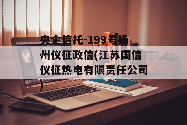 央企信托-199号扬州仪征政信(江苏国信仪征热电有限责任公司)