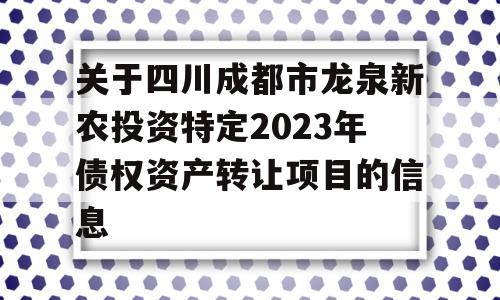 关于四川成都市龙泉新农投资特定2023年债权资产转让项目的信息