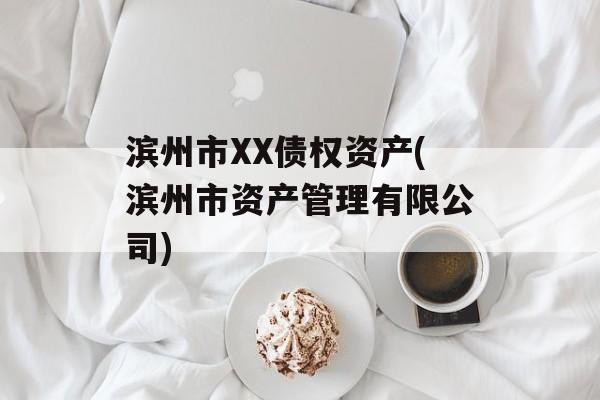 滨州市XX债权资产(滨州市资产管理有限公司)