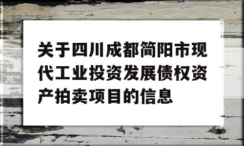 关于四川成都简阳市现代工业投资发展债权资产拍卖项目的信息