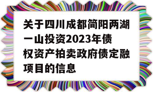 关于四川成都简阳两湖一山投资2023年债权资产拍卖政府债定融项目的信息