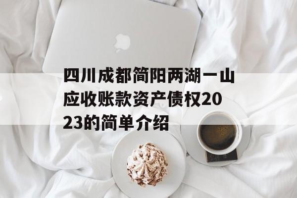 四川成都简阳两湖一山应收账款资产债权2023的简单介绍