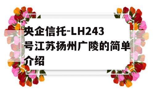 央企信托-LH243号江苏扬州广陵的简单介绍