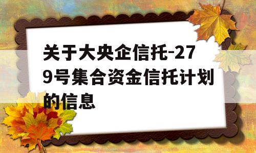 关于大央企信托-279号集合资金信托计划的信息