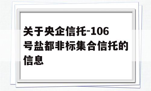 关于央企信托-106号盐都非标集合信托的信息