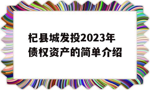 杞县城发投2023年债权资产的简单介绍