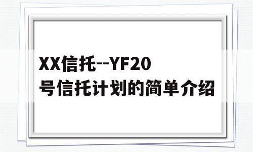 XX信托--YF20号信托计划的简单介绍