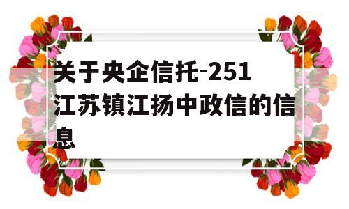 关于央企信托-251江苏镇江扬中政信的信息