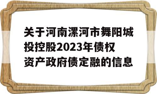 关于河南漯河市舞阳城投控股2023年债权资产政府债定融的信息