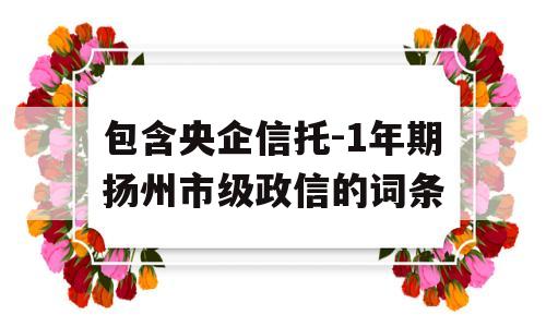 包含央企信托-1年期扬州市级政信的词条