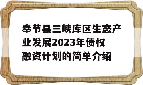 奉节县三峡库区生态产业发展2023年债权融资计划的简单介绍