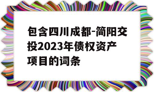 包含四川成都-简阳交投2023年债权资产项目的词条